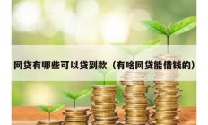 网贷有哪些可以贷到款（有啥网贷能借钱的）