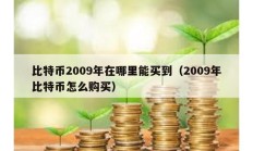 比特币2009年在哪里能买到（2009年比特币怎么购买）