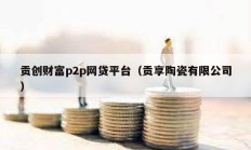 贡创财富p2p网贷平台（贡享陶瓷有限公司）