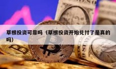 草根投资可靠吗（草根投资开始兑付了是真的吗）