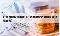 广西金融投资集团（广西金融投资集团有限公司官网）