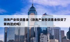 渤海产业投资基金（渤海产业投资基金投资了第四范式吗）