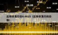 比特币发行价0.0025（比特币发行的价格）