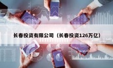 长春投资有限公司（长春投资126万亿）