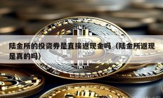 陆金所的投资券是直接返现金吗（陆金所返现是真的吗）