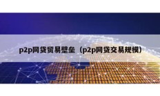 p2p网贷贸易壁垒（p2p网贷交易规模）