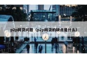 p2p网贷问题（p2p网贷的缺点是什么）