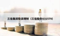 三信集团投资理财（三信股份831579）