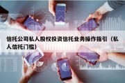 信托公司私人股权投资信托业务操作指引（私人信托门槛）