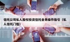 信托公司私人股权投资信托业务操作指引（私人信托门槛）