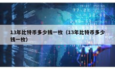 13年比特币多少钱一枚（13年比特币多少钱一枚）