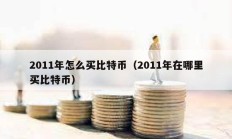 2011年怎么买比特币（2011年在哪里买比特币）