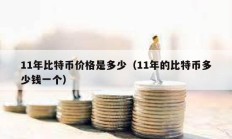 11年比特币价格是多少（11年的比特币多少钱一个）