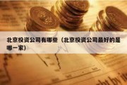 北京投资公司有哪些（北京投资公司最好的是哪一家）