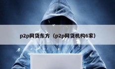 p2p网贷东方（p2p网贷机构6家）