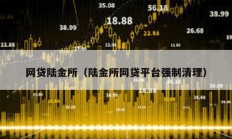 网贷陆金所（陆金所网贷平台强制清理）