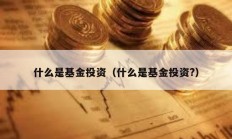 什么是基金投资（什么是基金投资?）