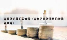 查网贷记录的公众号（查自己网贷信用的微信公众号）