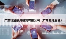 广东钰通融资租赁有限公司（广东钰隆管业）