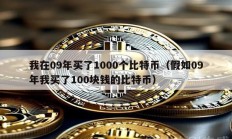 我在09年买了1000个比特币（假如09年我买了100块钱的比特币）