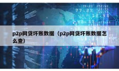 p2p网贷坏账数据（p2p网贷坏账数据怎么查）