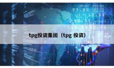 tpg投资集团（tpg 投资）
