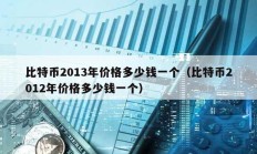 比特币2013年价格多少钱一个（比特币2012年价格多少钱一个）