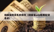 绿麻雀网贷系统修改（绿麻雀p2p股票配资系统）