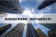 信托投资公司有哪些（信托产品投资公司）