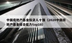 中国房地产基金投资人十强（2020中国房地产基金综合能力top10）