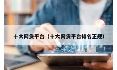 十大网贷平台（十大网贷平台排名正规）