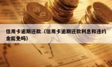 信用卡逾期还款（信用卡逾期还款利息和违约金能免吗）