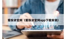 爱投资官网（爱投资官网app下载安装）