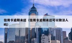 信用卡逾期未还（信用卡逾期未还可以做法人吗）