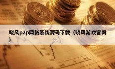 晓风p2p网贷系统源码下载（晓风游戏官网）