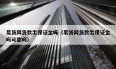 易贷网贷款出保证金吗（易贷网贷款出保证金吗可靠吗）