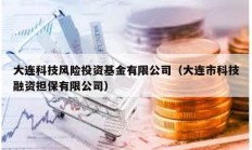 大连科技风险投资基金有限公司（大连市科技融资担保有限公司）