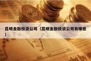 昆明金融投资公司（昆明金融投资公司有哪些）