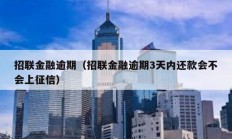 招联金融逾期（招联金融逾期3天内还款会不会上征信）