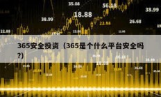 365安全投资（365是个什么平台安全吗?）