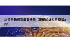 比特币最终到底有啥用（正规的虚拟币交易app）
