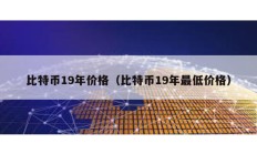 比特币19年价格（比特币19年最低价格）