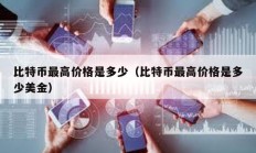 比特币最高价格是多少（比特币最高价格是多少美金）