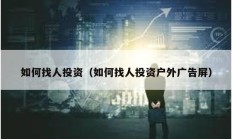 如何找人投资（如何找人投资户外广告屏）