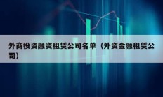 外商投资融资租赁公司名单（外资金融租赁公司）