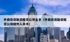 外商投资融资租赁公司名单（外商投资融资租赁公司境外人民币）