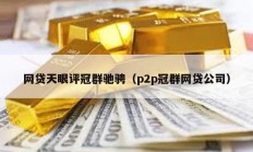 网贷天眼评冠群驰骋（p2p冠群网贷公司）