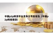 中国p2p网贷平台竞争力专题报告（中国p2p网络借贷）