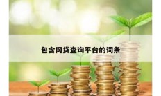 包含网贷查询平台的词条