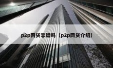 p2p网贷靠谱吗（p2p网贷介绍）